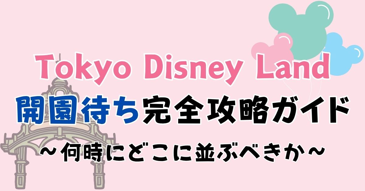 ディズニーランド開園待ちは何時からどこに並ぶ？飲食やトイレは？