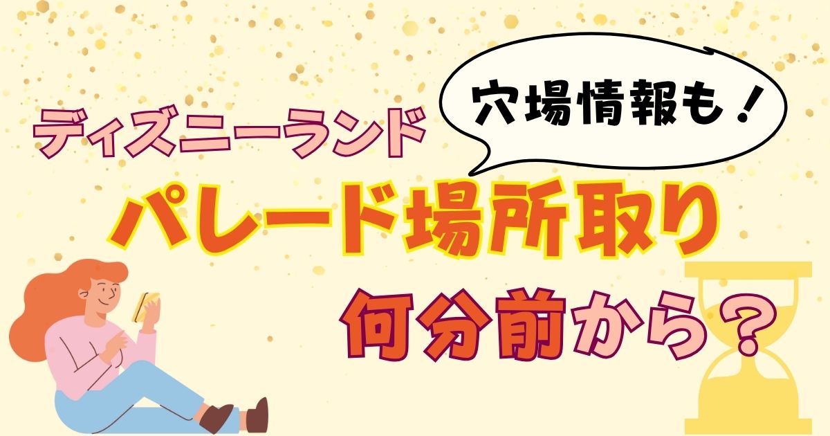 ディズニーランドパレード場所取り何分前？しないで見える穴場は？