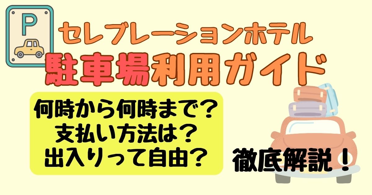 セレブレーションホテル駐車場何時から？入り方や出入り自由か徹底解説