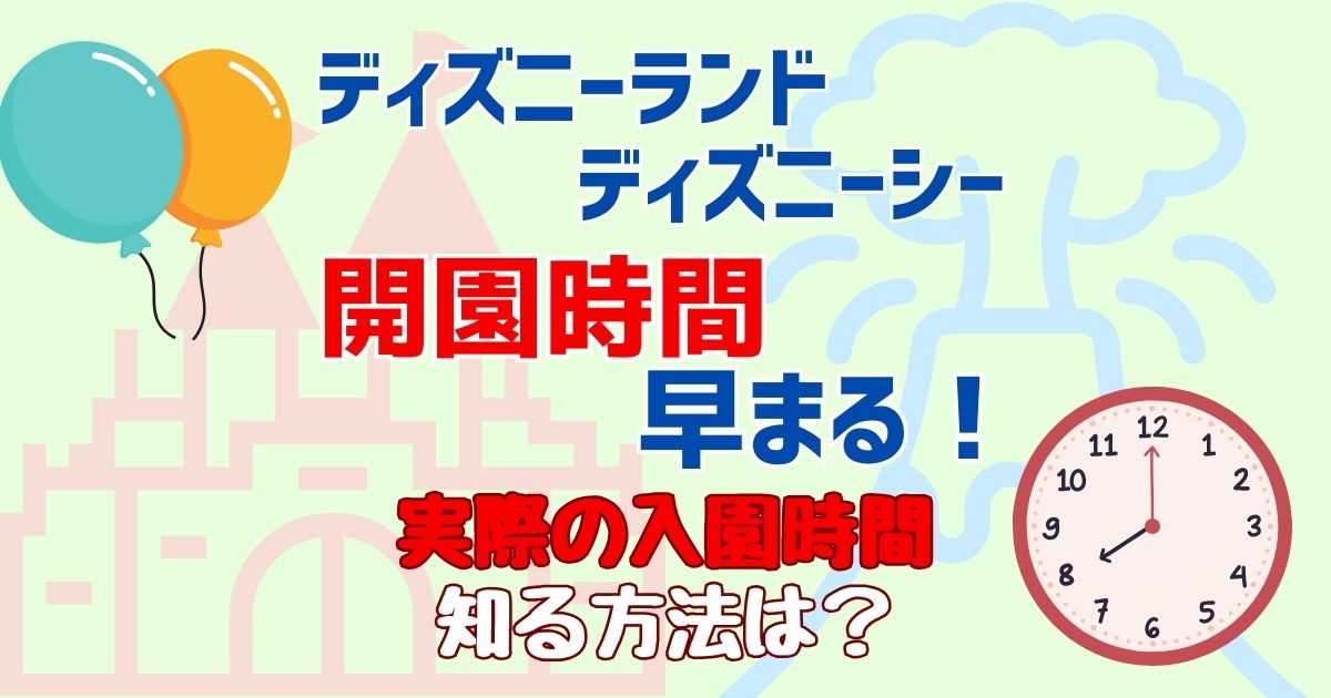 ディズニーの開園時間は早まる?実際の入園時間を徹底解説