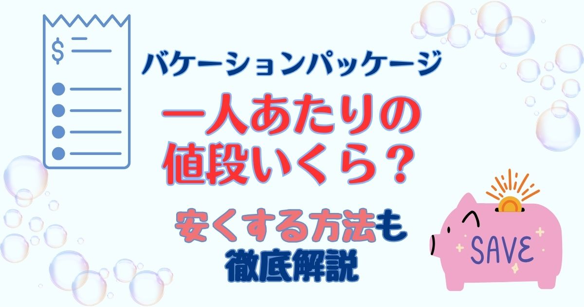 バケーションパッケージ料金一人あたりの値段は?安くする方法6選!