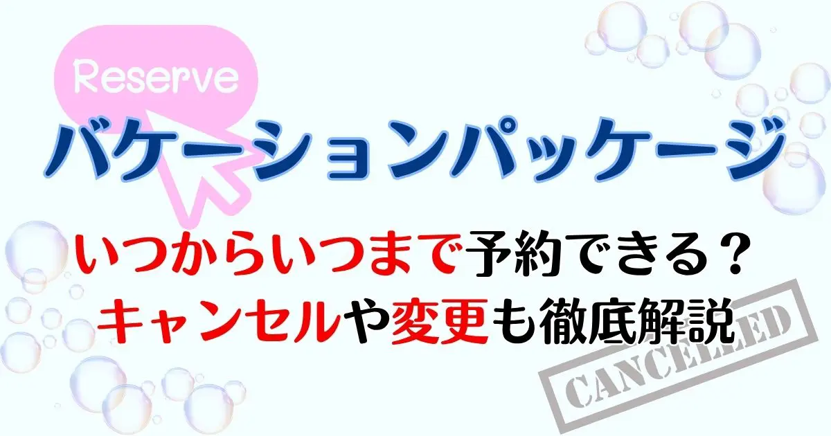 バケパ予約いつからいつまで？キャンセルや変更できるかも徹底解説