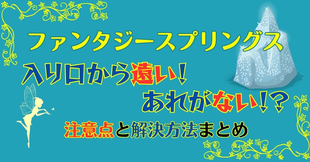 ファンタジースプリングスは遠いしあれがない！注意点を徹底解説