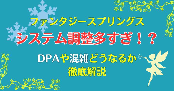 ファンタジースプリングスはシス調多い？DPAどうなるか徹底解説