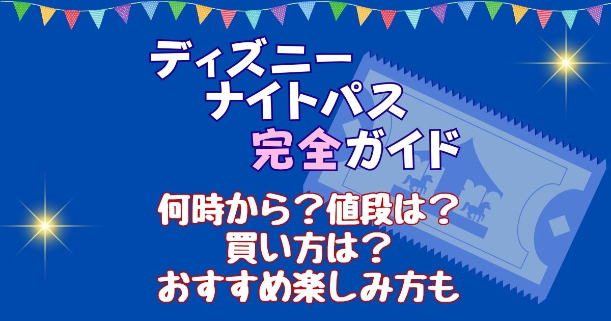 ディズニーナイトパス何時から?値段や楽しみ方を徹底解説