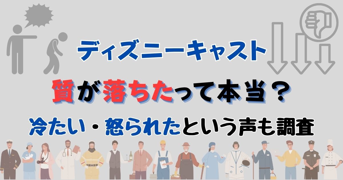ディズニーキャストの質落ちた？冷たいし怒られたという声を徹底調査