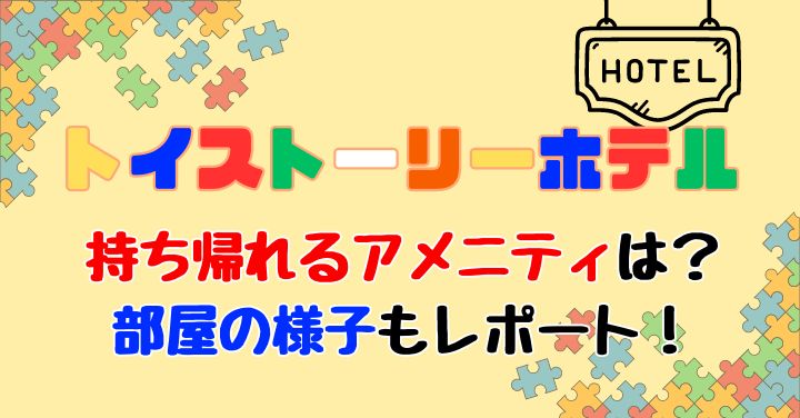 トイストーリーホテルのアメニティ持ち帰りできる？部屋の様子も徹底レポート