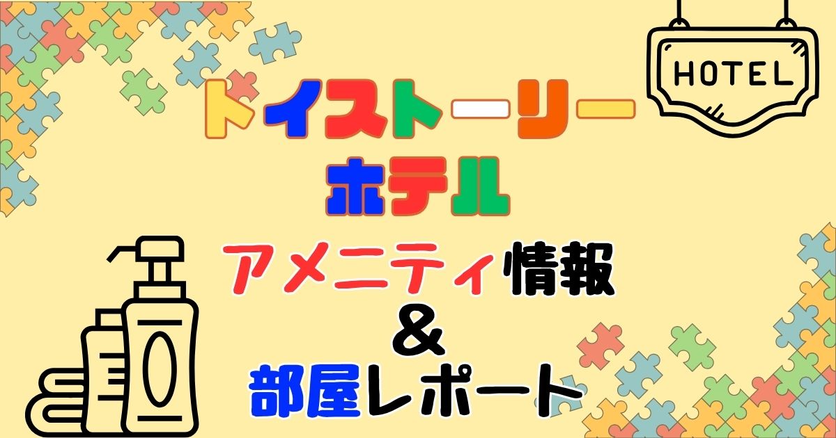 トイストーリーホテルのアメニティ持ち帰りできる?部屋の様子も徹底レポート