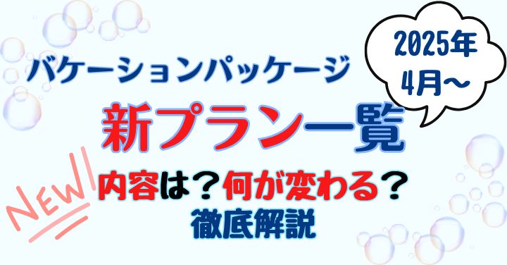 バケーションパッケージの種類一覧！2025年の新プラン何が変わるか比較