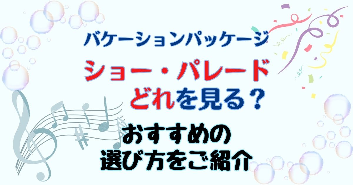 バケパのショーおすすめは?時間や座席いつわかるかも徹底解説