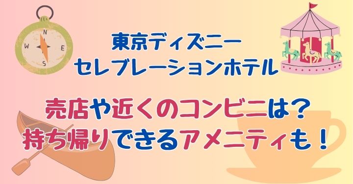 セレブレーションホテルのコンビニは？アメニティ持ち帰りもご紹介