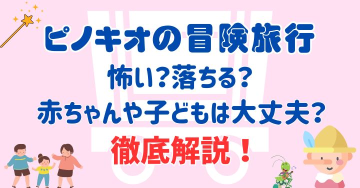 ピノキオの冒険旅行は怖いし落ちる？赤ちゃんや子どもは大丈夫か徹底解説