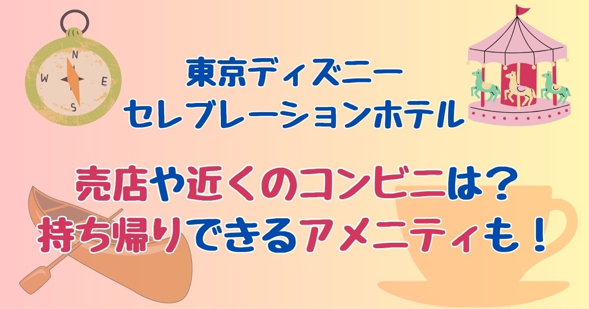 セレブレーションホテルのコンビニは？アメニティ持ち帰りもご紹介