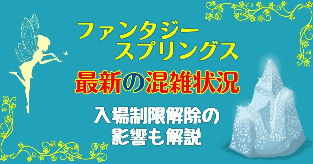 ファンタジースプリングス現在の混み具合は?入場制限解除の影響を解説