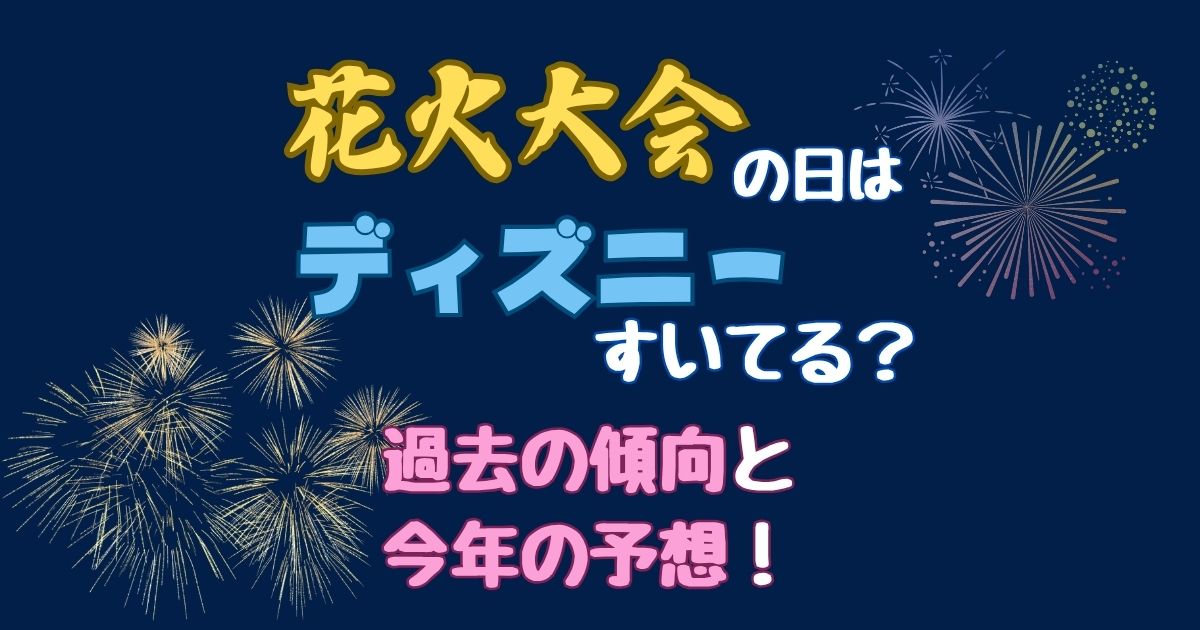 花火大会の日はディズニー空いてる?隅田川や狙い目の日程を徹底解説
