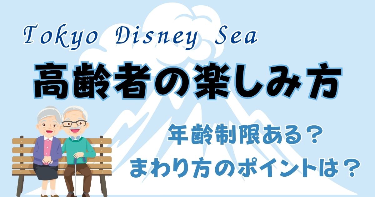ディズニーシー年齢制限ある？高齢者の楽しみ方やおすすめアトラクション！
