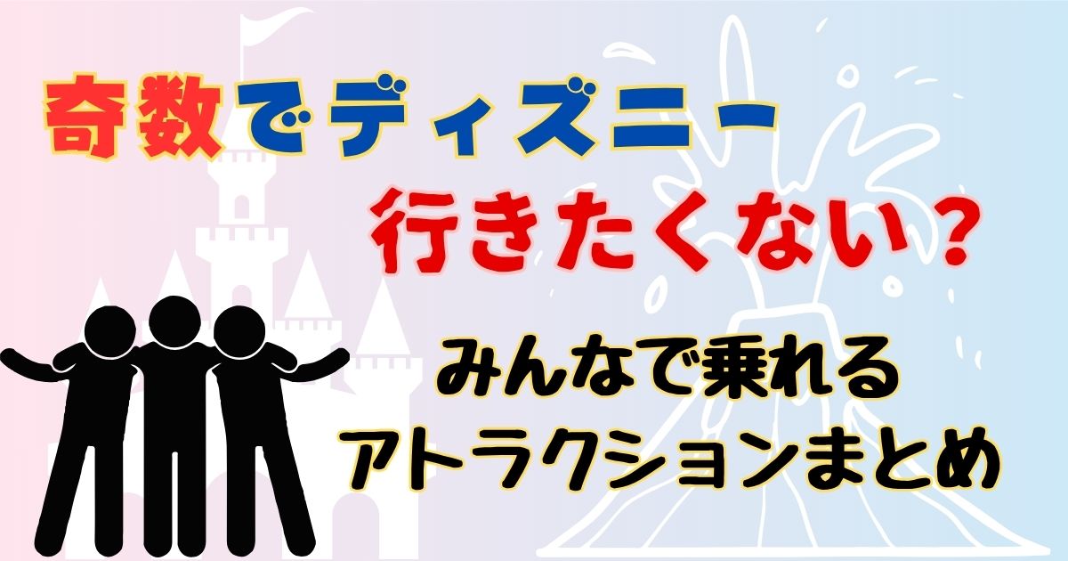 ディズニー奇数は行きたくない？3人5人7人で乗れるアトラクションは？