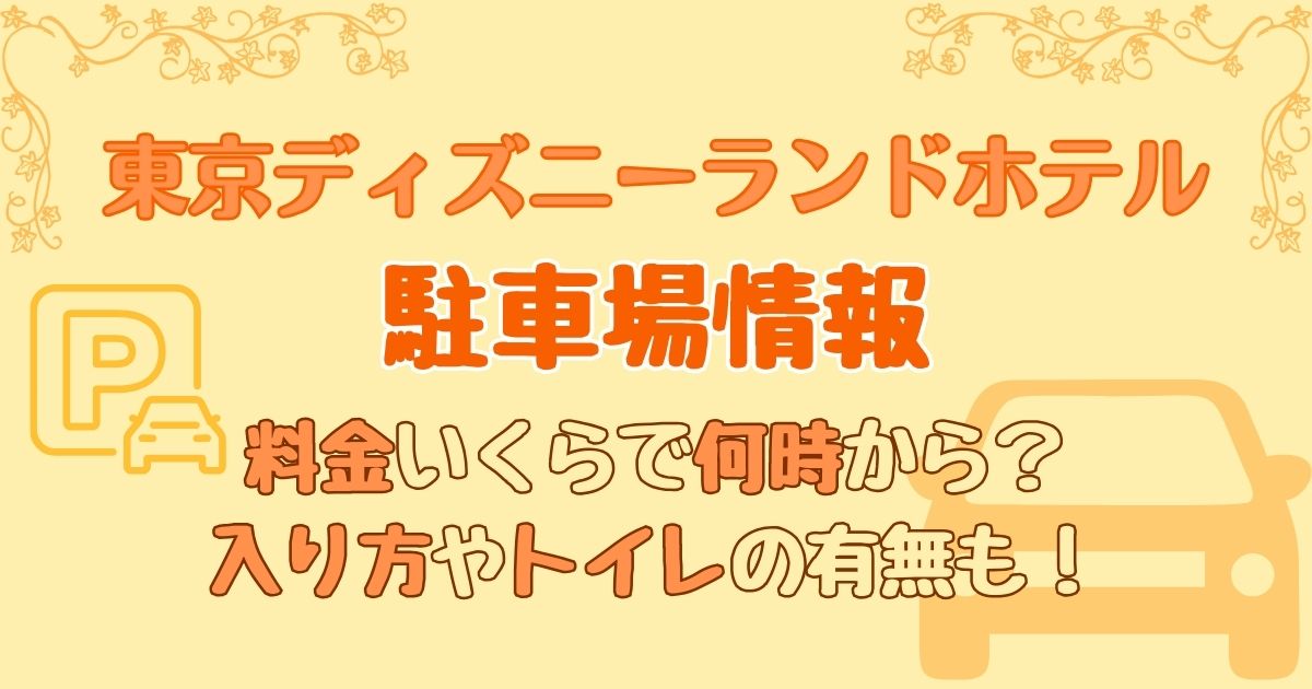 ディズニーランドホテル駐車場入り方！料金や何時からでトイレ使える？