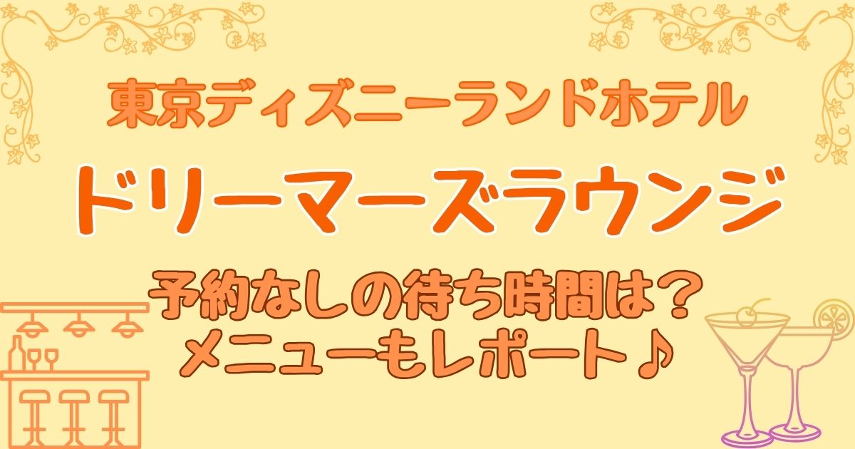 ドリーマーズラウンジ予約なしの待ち時間は？メニューもご紹介