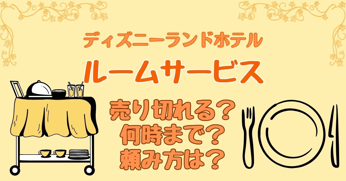 ディズニーランドホテルルームサービスは売り切れる?何時までで頼み方は?