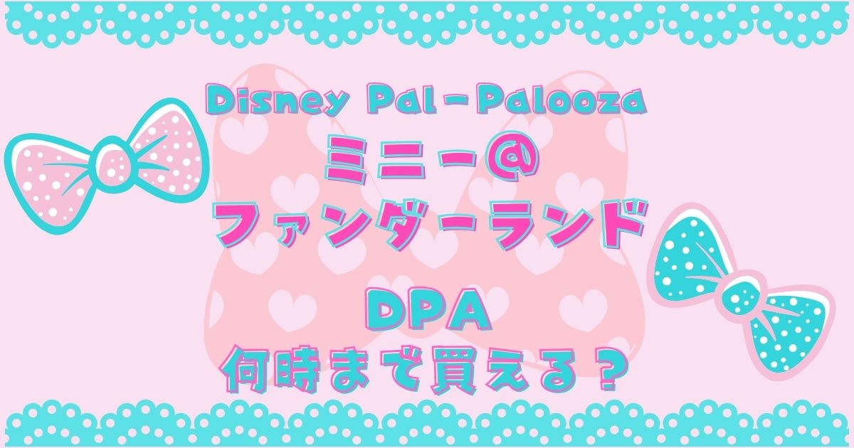 ミニー@ファンダーランドDPA売り切れ時間は?確実に買う方法ある?