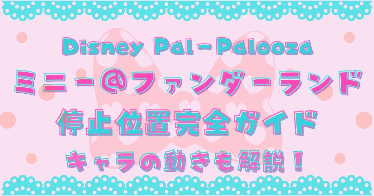ミニー@ファンダーランド停止位置!フロートとキャラの動きをマップで解説