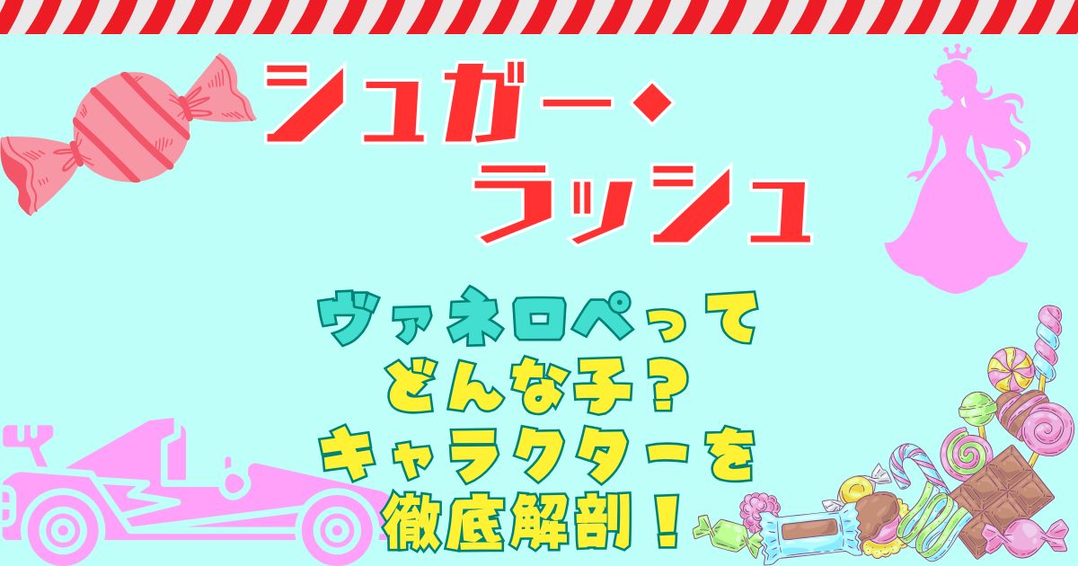 シュガーラッシュ・ヴァネロペの正体は?なぜ嫌われてるか徹底解説