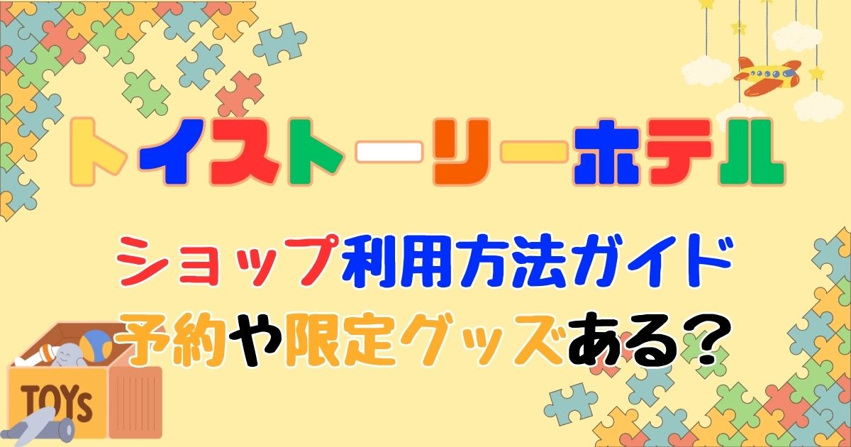 トイストーリーホテルのショップは宿泊者以外入れる?予約や限定グッズは?