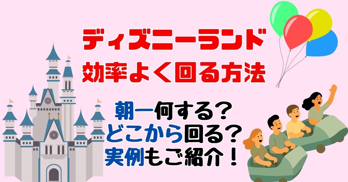 ディズニーランド効率よく回る方法最新版2026!朝一の回り方やコツ