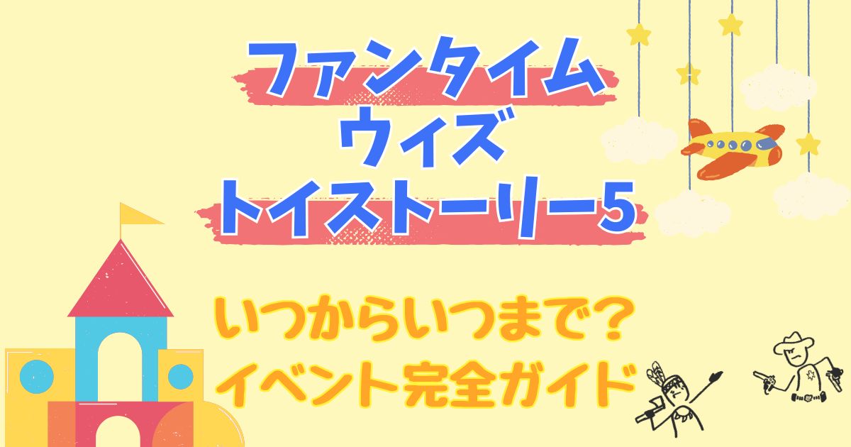 ファンタイムウィズトイストーリー5いつからいつまで?内容もご紹介