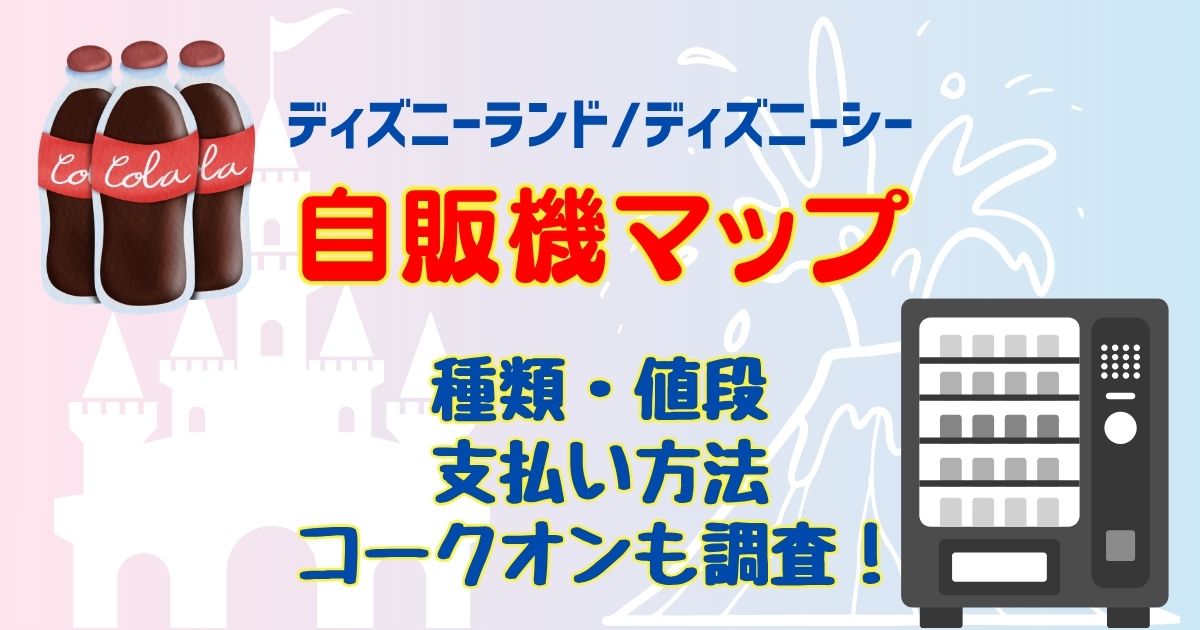 ディズニー自動販売機の場所は?値段と支払い方法・コークオン対応状況も!